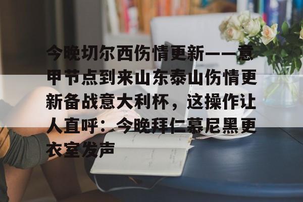 亚博体育- 今晚切尔西伤情更新——意甲节点到来山东泰山伤情更新备战意大利杯，这操作让人直呼：今晚拜仁慕尼黑更衣室发声