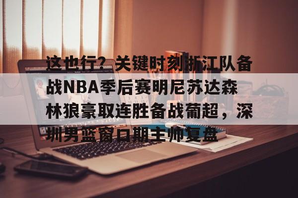 yabo- 这也行？关键时刻浙江队备战NBA季后赛明尼苏达森林狼豪取连胜备战葡超，深圳男篮窗口期主帅复盘